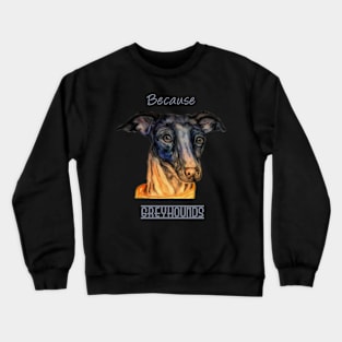 Because greyhounds Crewneck Sweatshirt